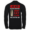 45 Acp Because Sometimes Short Fat And Slow Will Do The Job T-Shirt & Hoodie | Teecentury.com