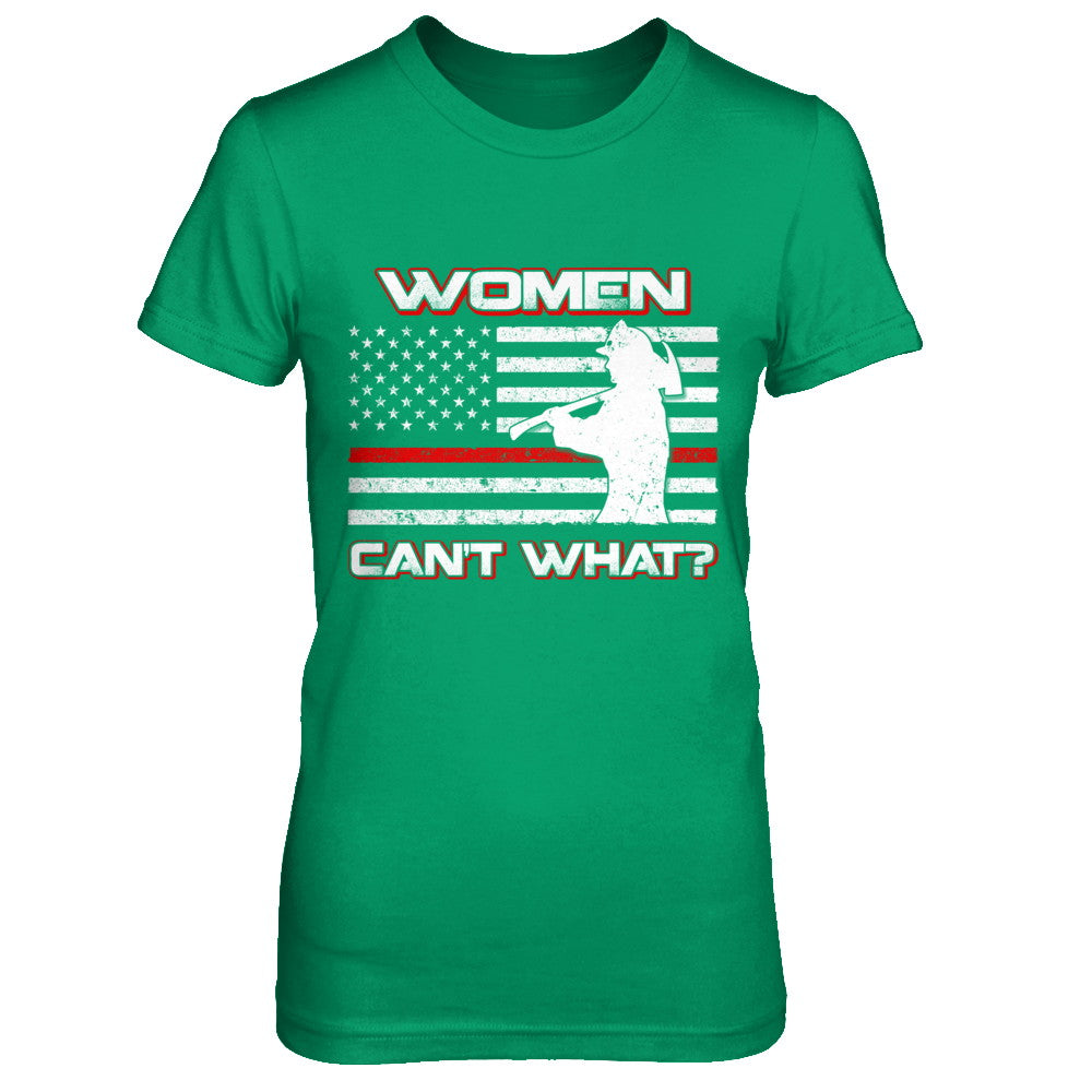 Women Can't What Firefighter T-Shirt & Hoodie | Teecentury.com