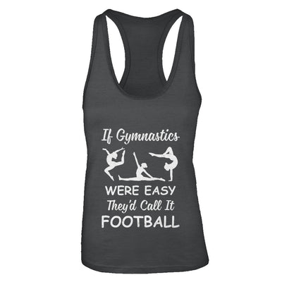 Funny If Gymnastics Were Easy They'd Call It Football T-Shirt & Tank Top | Teecentury.com