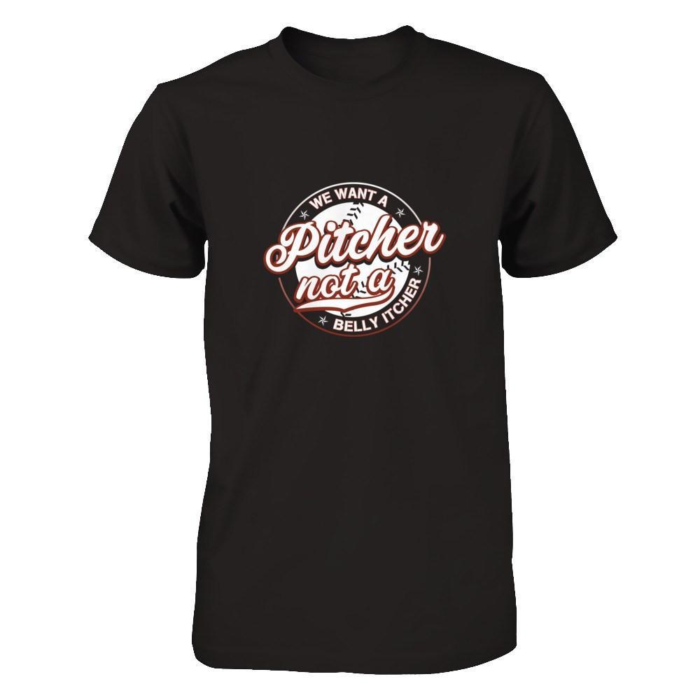 We Want A Pitcher Not A Belly Itcher T-Shirt & Tank Top | Teecentury.com