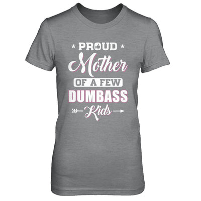 Proud Mother Of A Few Dumbass Kids Mothers Day Gift T-Shirt & Hoodie | Teecentury.com