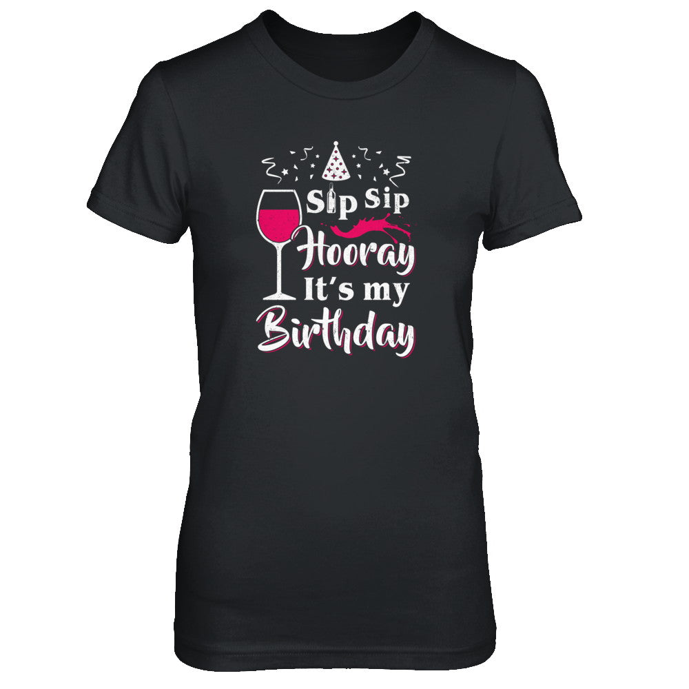 Sip Sip Hooray It's My Birthday T-Shirt For Women Sip Sip Hooray It's My Birthday T-Shirt For Women