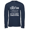 I Am A Christian You Cannot Cange My Mind T-Shirt & Hoodie | Teecentury.com