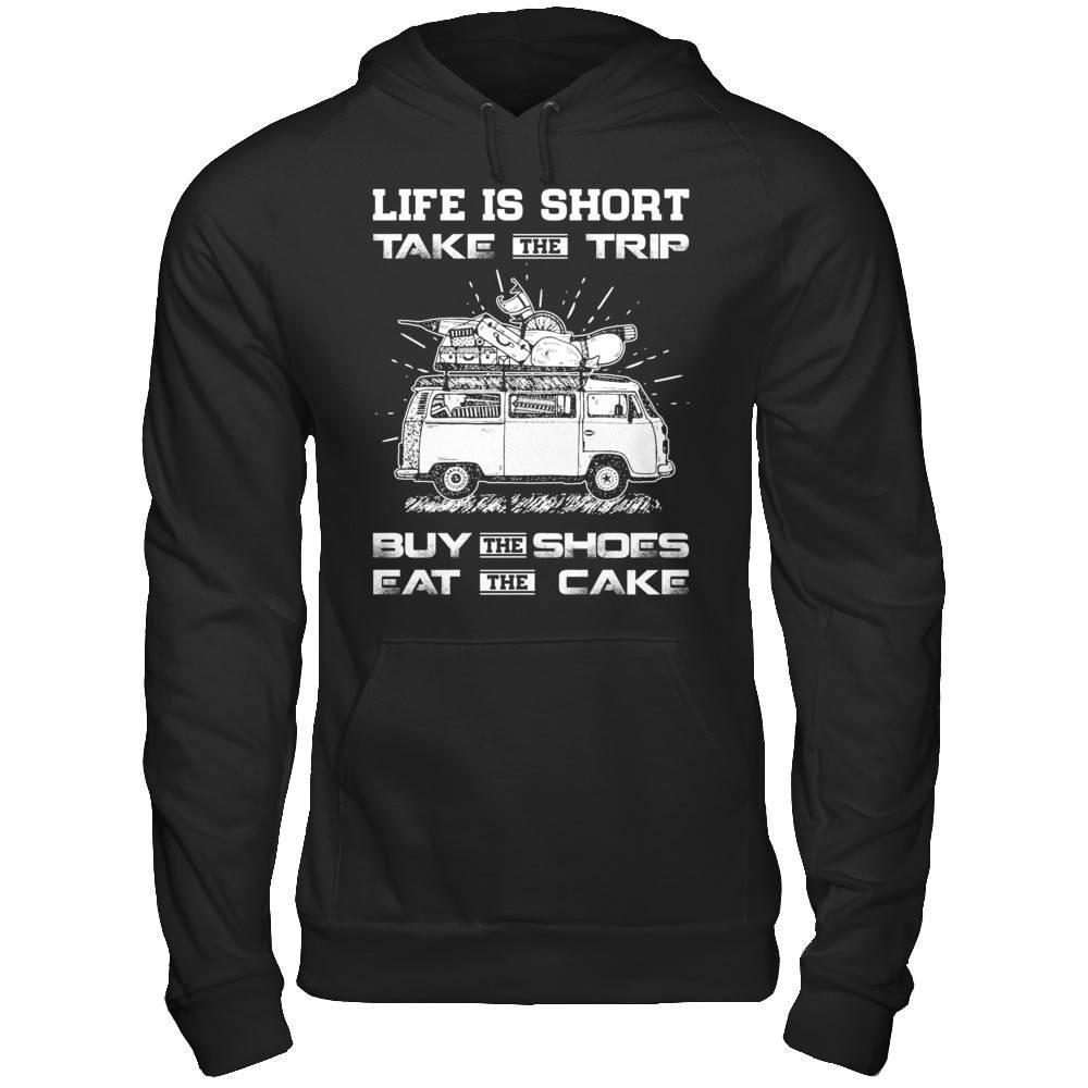 Life Is Short Take The Trip Buy The Shoes Eat The Cake T-Shirt & Hoodie | Teecentury.com