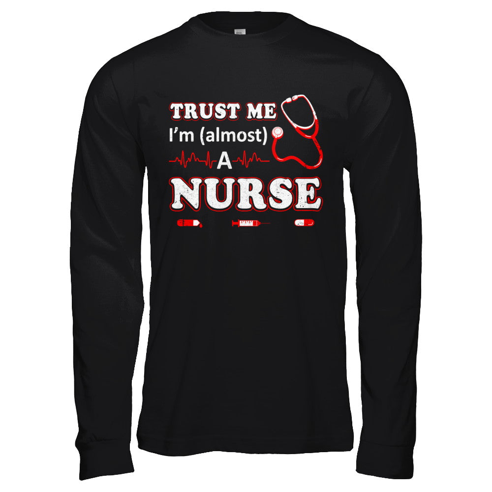 Trust Me I'm Almost A Nurse T-Shirt & Hoodie | Teecentury.com