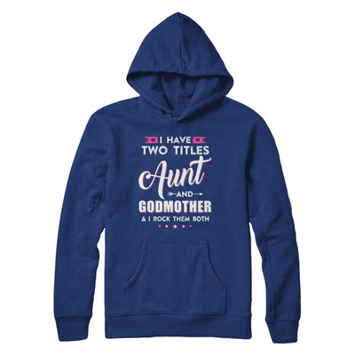 I Have Two Titles Aunt And God-Mother I Rock Them Both T-Shirt & Hoodie | Teecentury.com