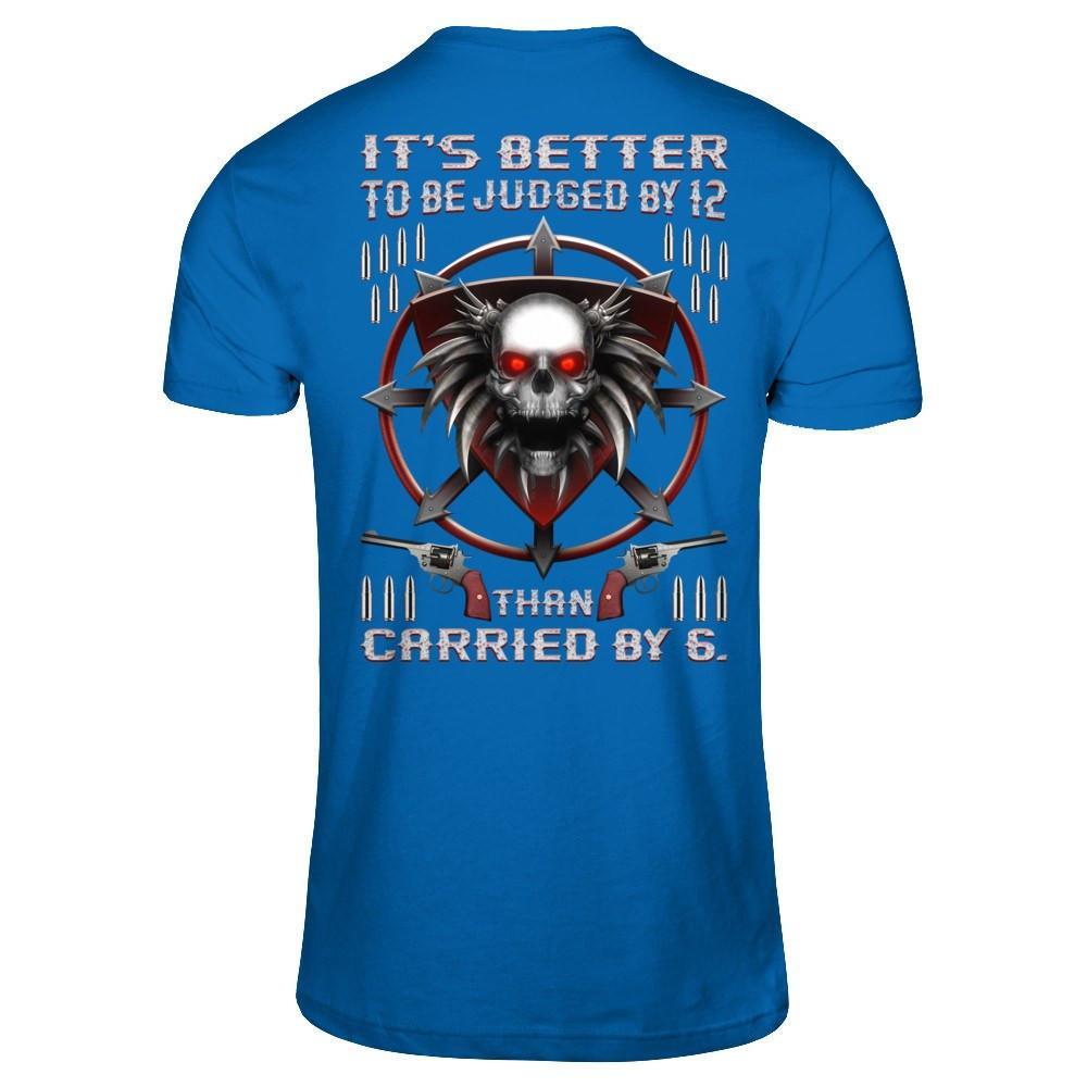 It's Better To Be Judged By 12 Than Carried By 6 T-Shirt & Hoodie | Teecentury.com