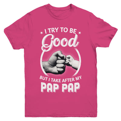 I Try To Be Good But I Take After My Pap Pap Toddler Kids Youth Youth Shirt | Teecentury.com