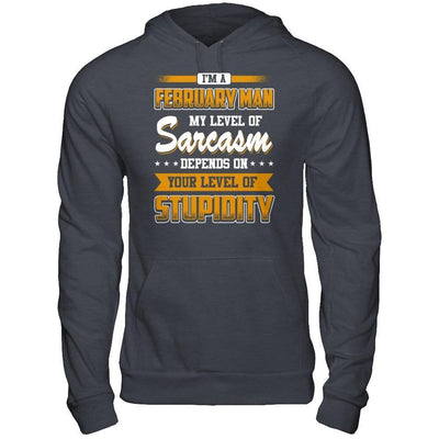 I Am A February Man My Level Of Sarcasm Depends On Your Level Of Stupidity T-Shirt & Hoodie | Teecentury.com