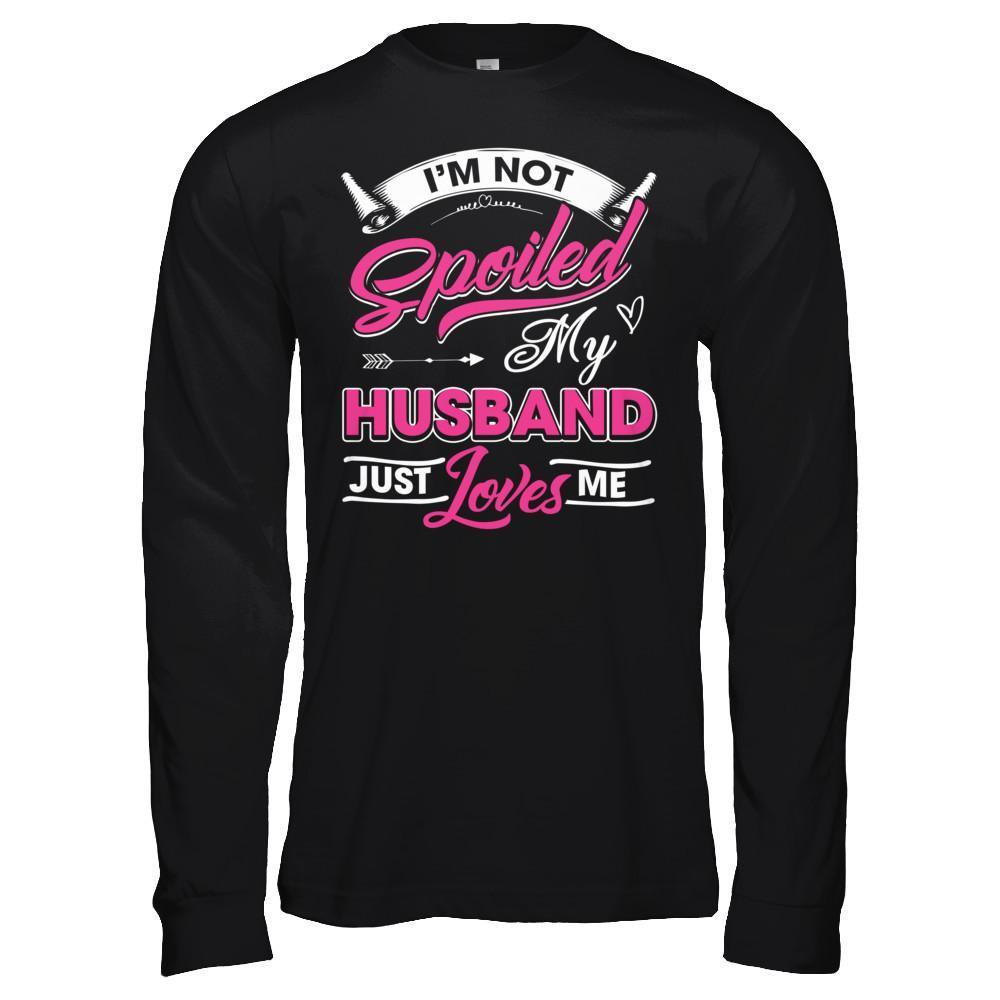 I'm Not Spoiled My Husband Just Loves Me T-Shirt & Hoodie | Teecentury.com