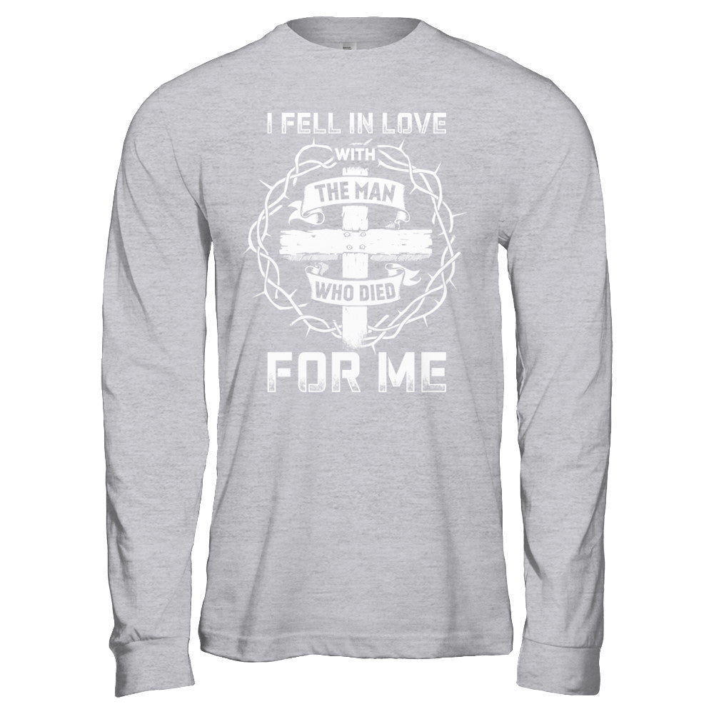 I Fell In Love With The Man Who Died For Me Christian T-Shirt & Hoodie | Teecentury.com