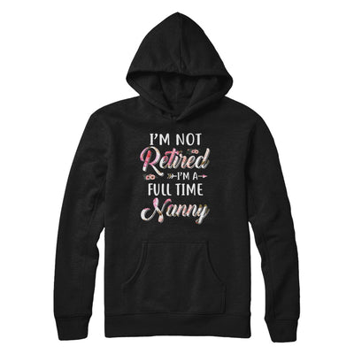 I'm Not Retired I'm A Full Time Nanny Mothers Day T-Shirt & Hoodie | Teecentury.com