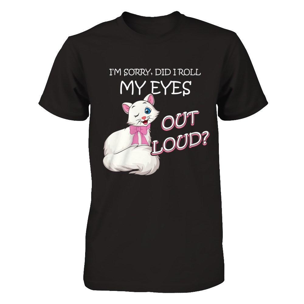 I'm Sorry Did I Roll My Eyes Out Loud T-Shirt & Hoodie | Teecentury.com
