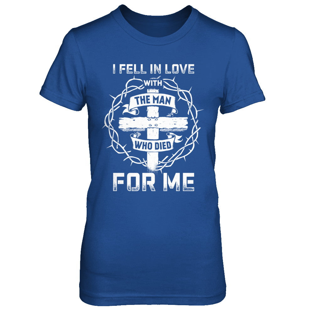 I Fell In Love With The Man Who Died For Me Christian T-Shirt & Hoodie | Teecentury.com