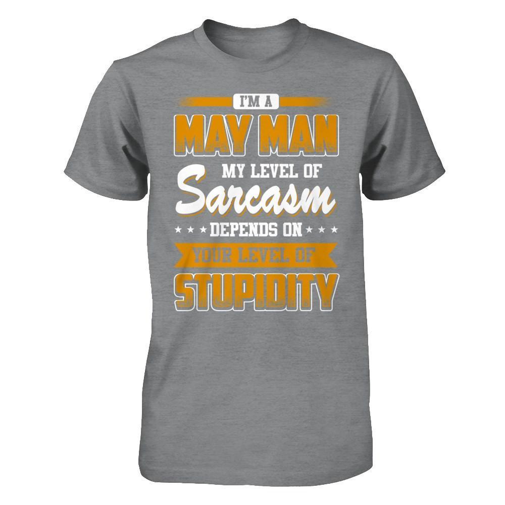I Am A May Man My Level Of Sarcasm Depends On Your Level Of Stupidity T-Shirt & Hoodie | Teecentury.com