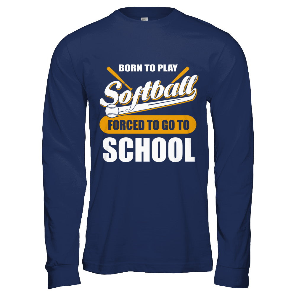 Born To Play Softball Forced To Go To School T-Shirt & Hoodie | Teecentury.com