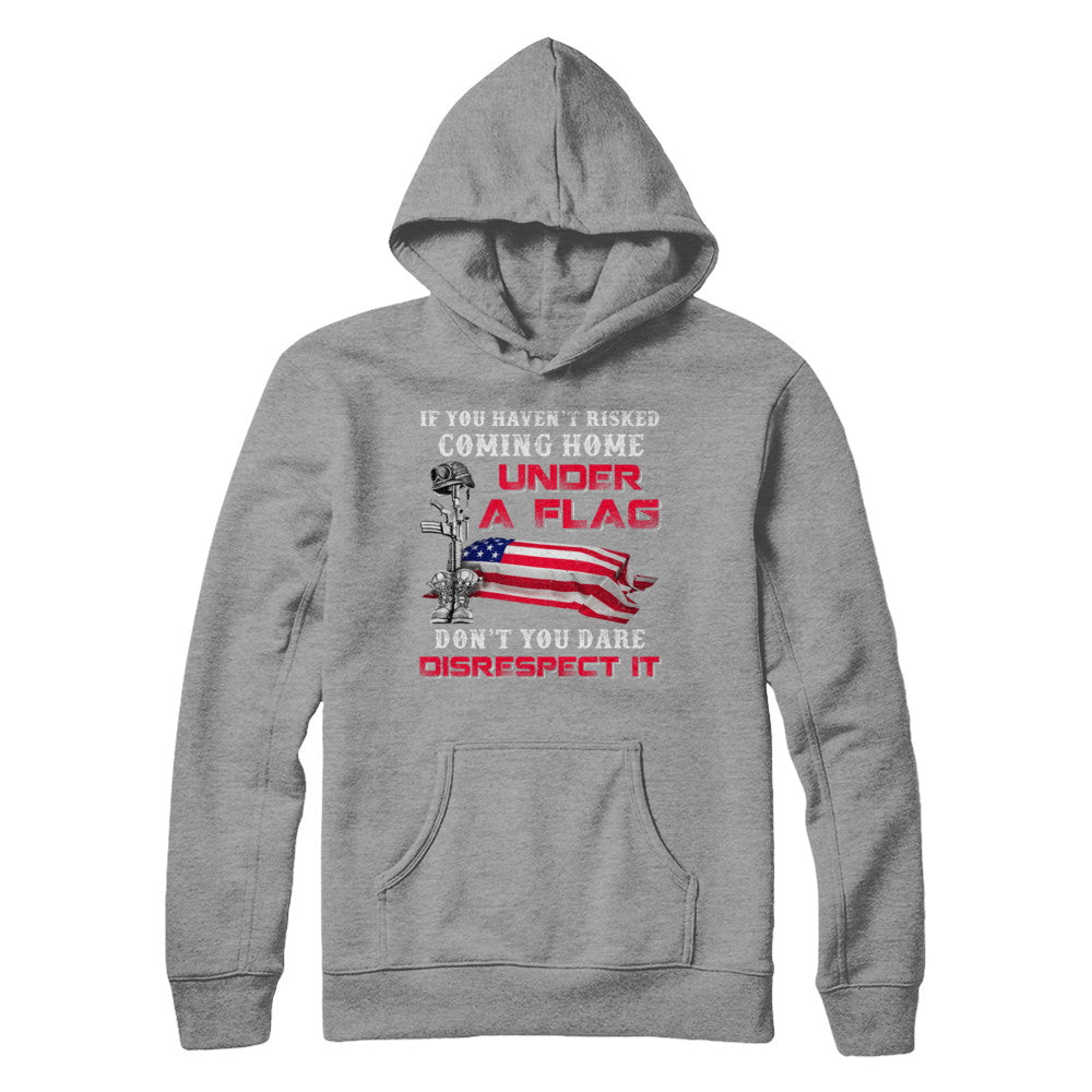 Veteran If You Haven't Risked Coming Home Under Flag T-Shirt & Hoodie | Teecentury.com