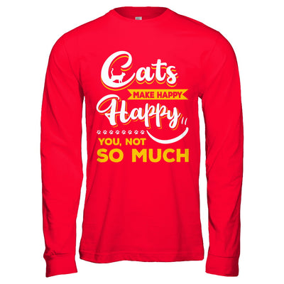 Cats Make Me Happy You Not So Much T-Shirt & Hoodie | Teecentury.com