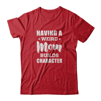 Having A Weird Mom Builds Character T-Shirt & Tank Top | Teecentury.com