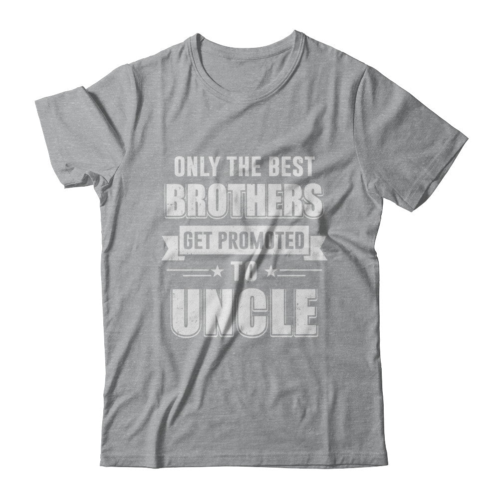 Only The Best Brothers Get Promoted To Uncle T-Shirt & Hoodie | Teecentury.com