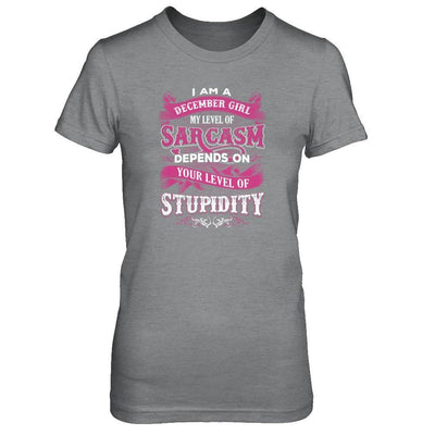 I Am A December Girl My Level Of Sarcasm Depends On Your Level Of Stupidity T-Shirt & Tank Top | Teecentury.com