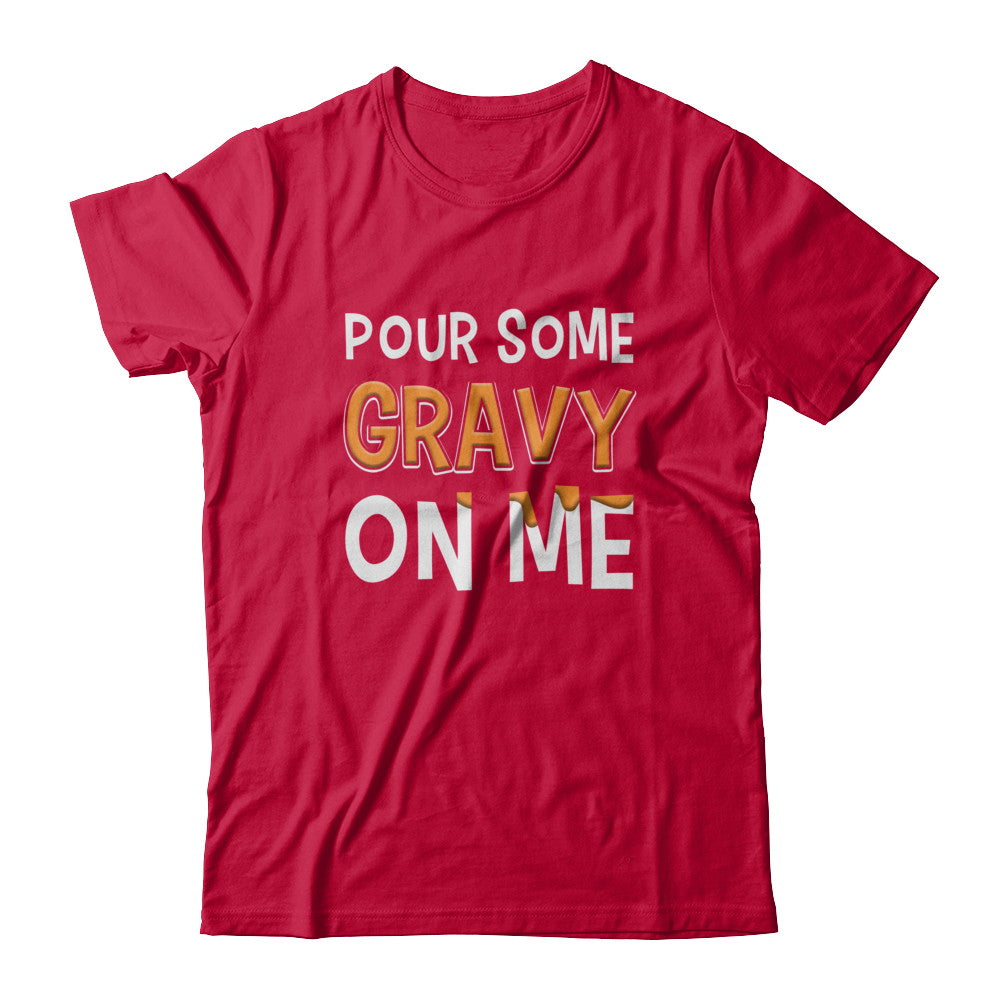 Pour Some Gravy On Me Turkey Thanksgiving T-Shirt & Sweatshirt | Teecentury.com