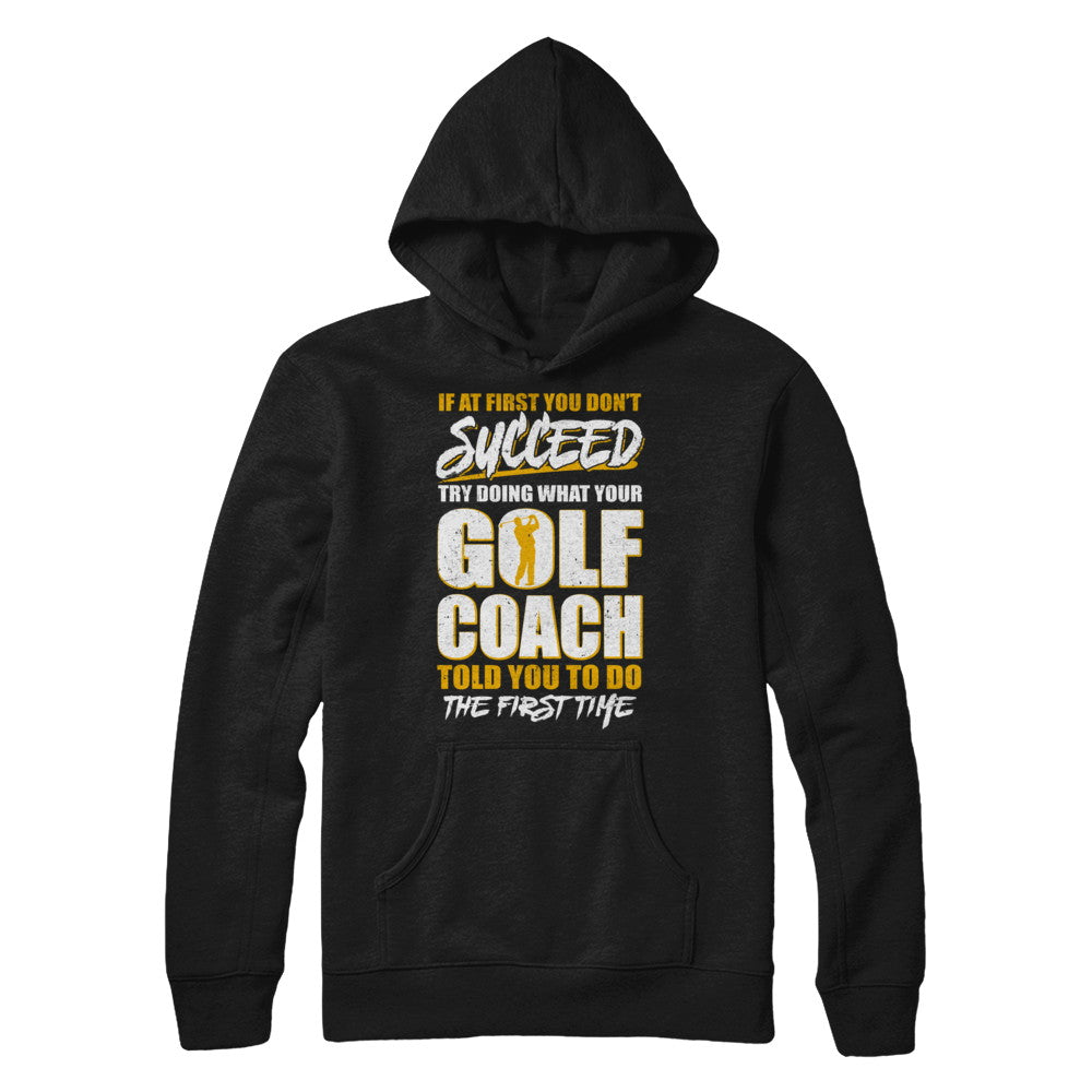 If At First You Don't Succeed Funny Golf Coach T-Shirt & Hoodie | Teecentury.com
