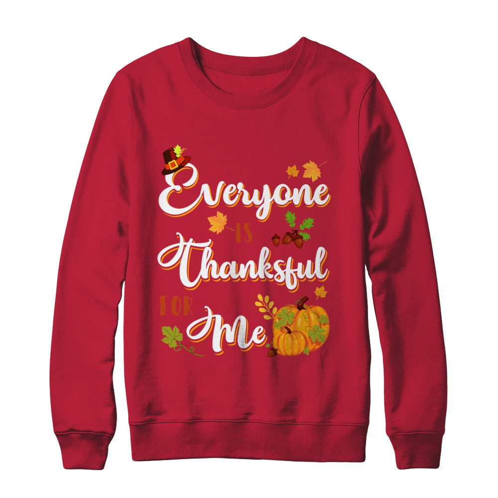 Everyone Is Thankful For Me Thanksgiving Day T-Shirt & Sweatshirt | Teecentury.com