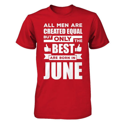 All Men Are Created Equal But Only The Best Are Born In June T-Shirt & Hoodie | Teecentury.com