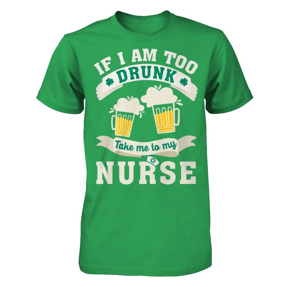 If I Am Too Drunk Take Me To My Nurse T-Shirt & Hoodie | Teecentury.com