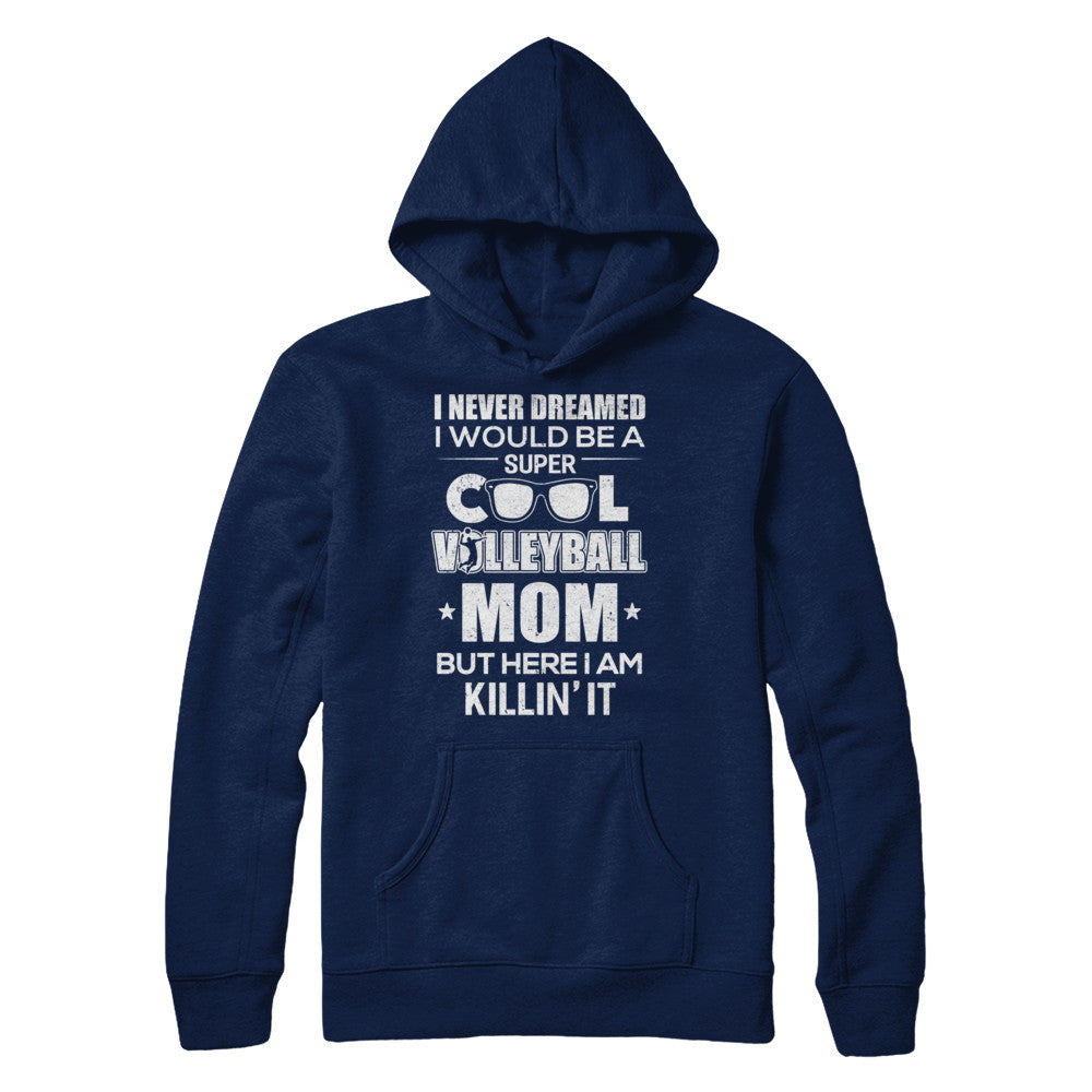 Never Dreamed I Would Be A Cool Volleyball Mom Mothers Day T-Shirt & Hoodie | Teecentury.com