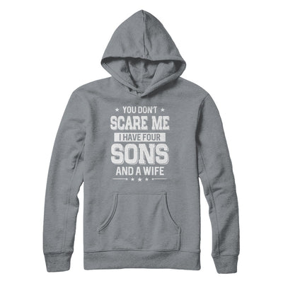 You Don't Scare Me I Have Four Sons And A Wife Fathers Day T-Shirt & Hoodie | Teecentury.com