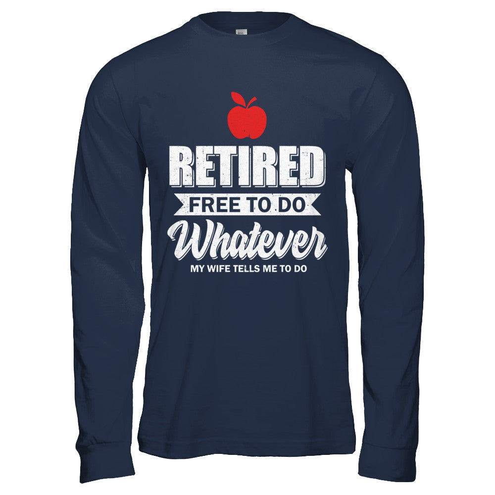 Retired Free To Do Whatever My Wife Tells Me To Do Teacher T-Shirt & Hoodie | Teecentury.com