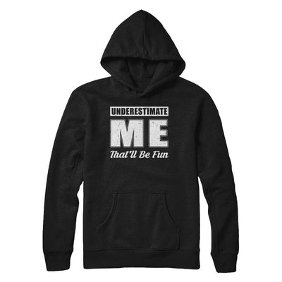 Underestimate Me That'll Be Fun T-Shirt & Hoodie | Teecentury.com
