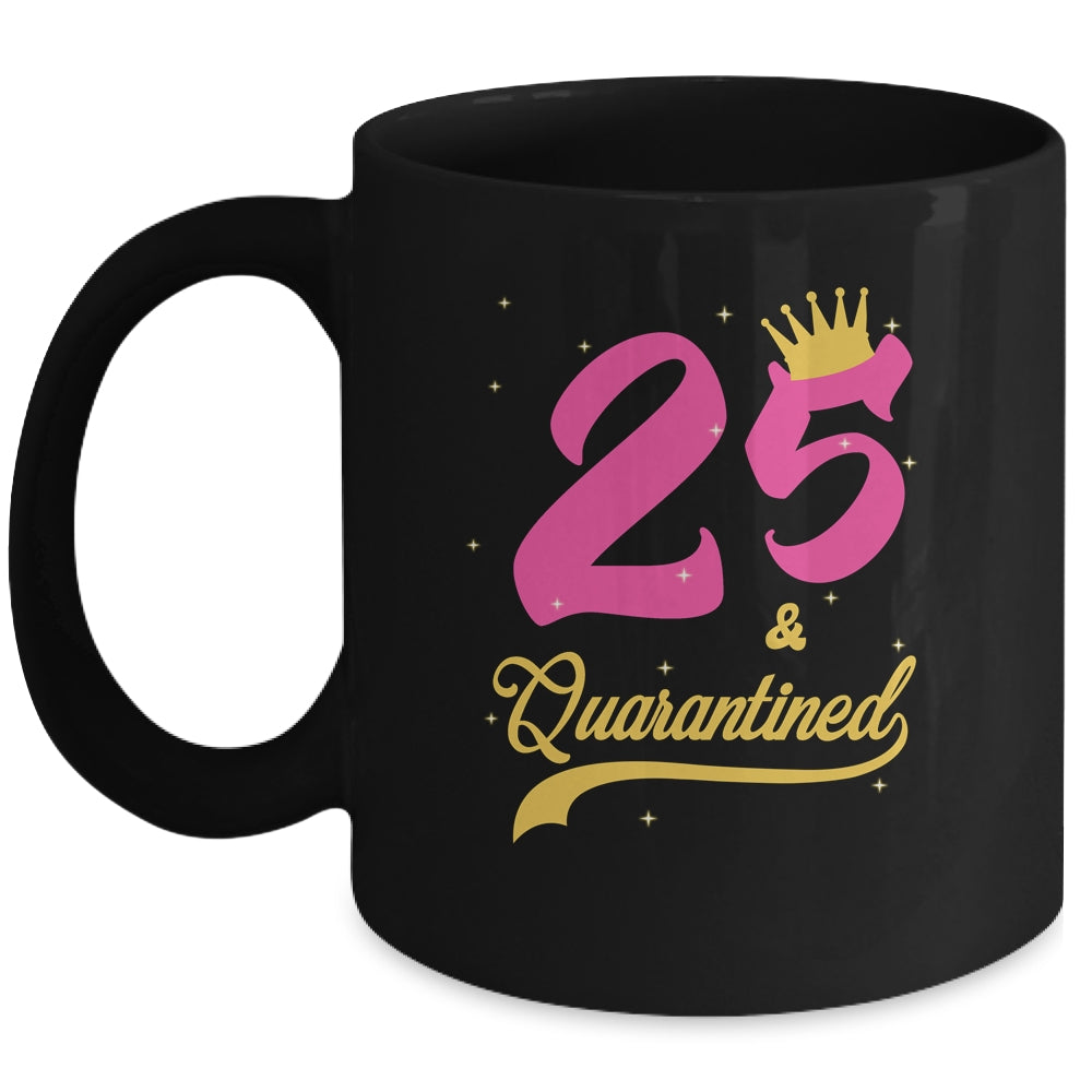25 And Quarantined 25th Birthday Queen Gift Mug Coffee Mug | Teecentury.com