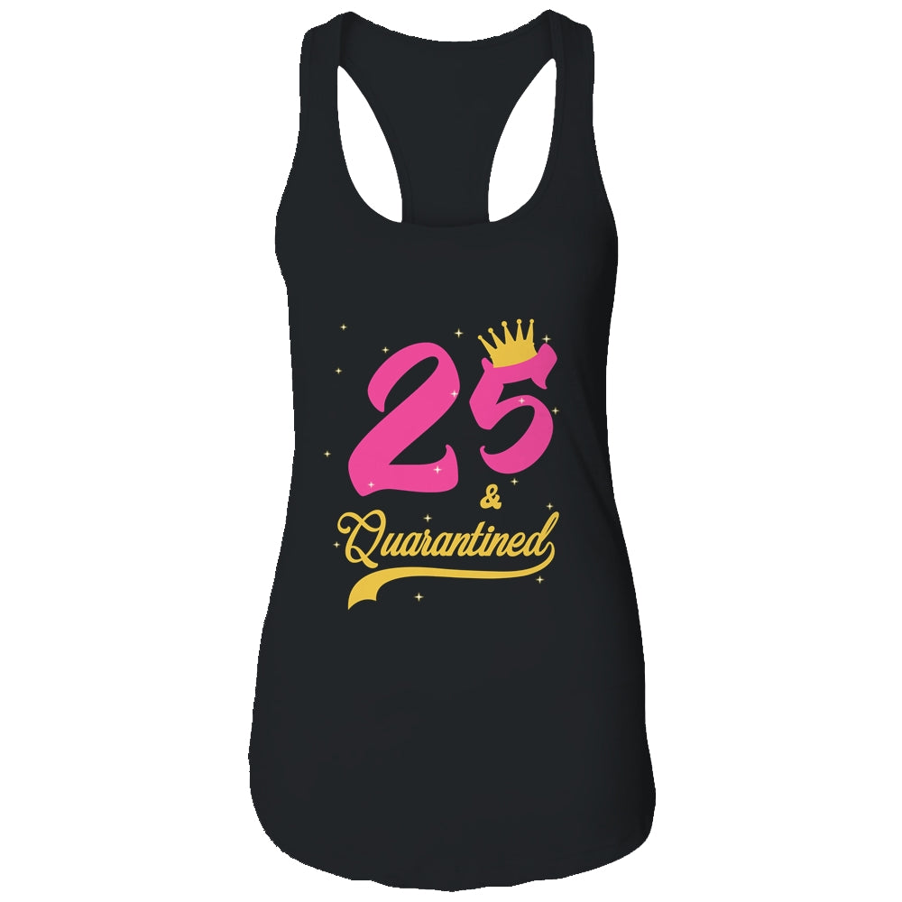25 And Quarantined 25th Birthday Queen Gift T-Shirt & Tank Top | Teecentury.com