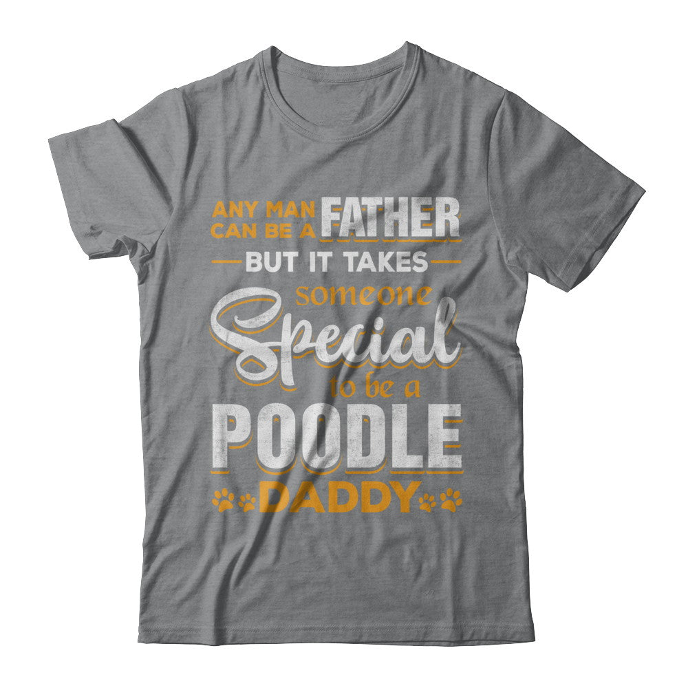 It Takes Someone To Be A Poodle Daddy T-Shirt & Hoodie | Teecentury.com