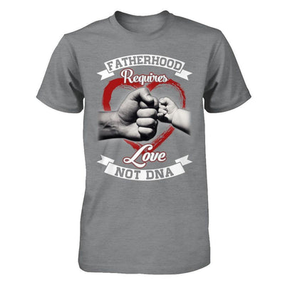 Fatherhood Requires Love Not Dna T-Shirt & Hoodie | Teecentury.com