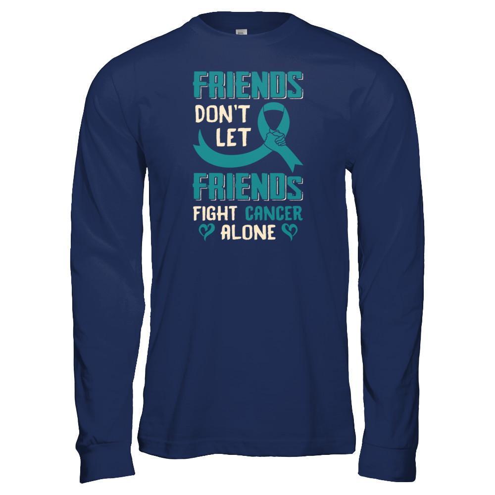 Friends Don't Let Friends Fight Cancer Alone Teal Awareness T-Shirt & Tank Top | Teecentury.com