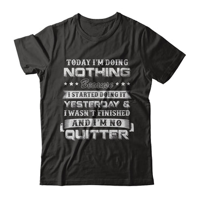 Today I'm Doing Nothing Because I Started Yesterday T-Shirt & Hoodie | Teecentury.com