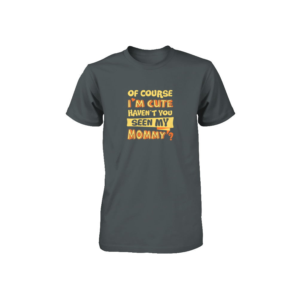 Of Course I'm Cute Haven't You Seen My Mommy Youth Youth Shirt | Teecentury.com