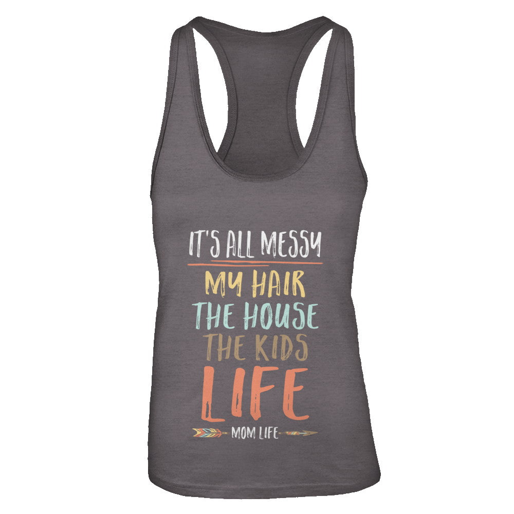 It's All Messy My Hair The House The Kids Mom Life T-Shirt & Tank Top | Teecentury.com