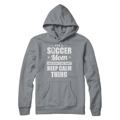 I'm A Soccer Mom We Don't Do That Keep Calm Thing T-Shirt & Hoodie | Teecentury.com