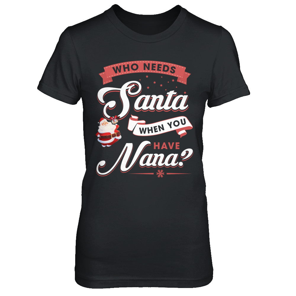 Who Needs Santa When You Have Nana T-Shirt & Sweatshirt | Teecentury.com