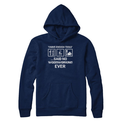 I Have Enough Tools Said No Woodworking Ever Gift T-Shirt & Hoodie | Teecentury.com