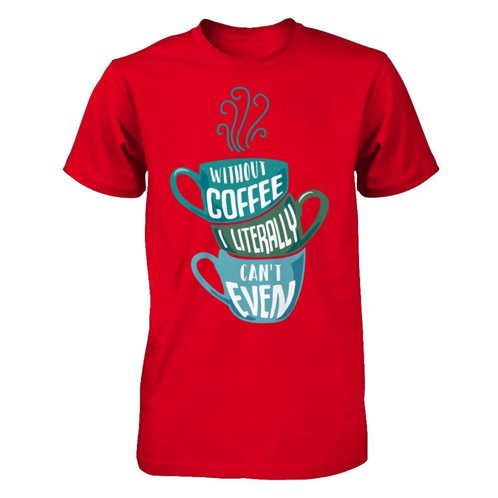 Without Coffee I Literally Can't Even T-Shirt & Hoodie | Teecentury.com