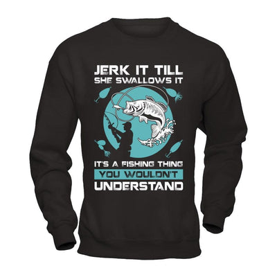 Jerk It Till She Swallows It It's A Fishing Thing T-Shirt & Hoodie | Teecentury.com