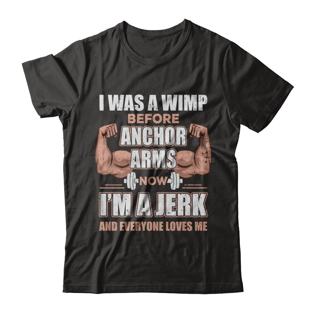 I Was A Wimp Before Anchor Arms Now I'm A Jerk T-Shirt & Hoodie | Teecentury.com