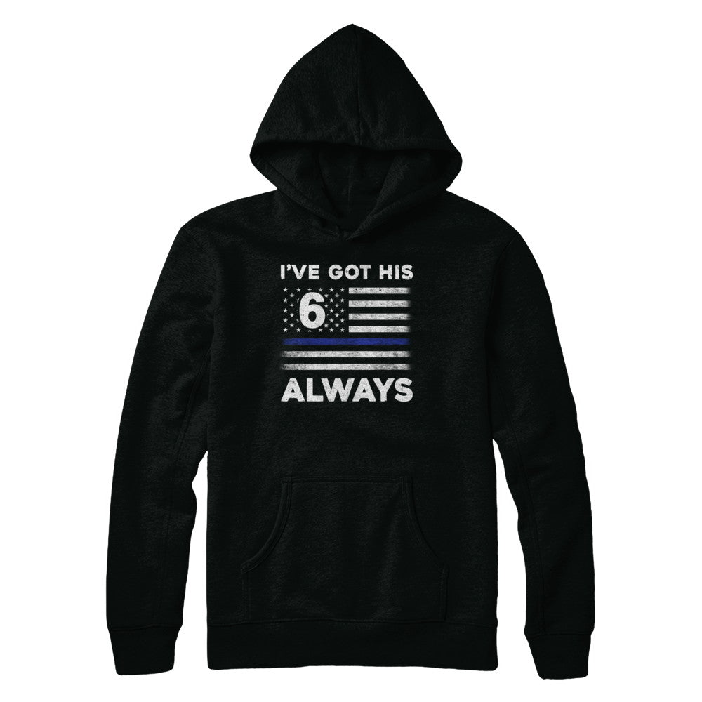 I've Got His 6 Always Police Thin Blue Line Proud Mom Dad T-Shirt & Hoodie | Teecentury.com