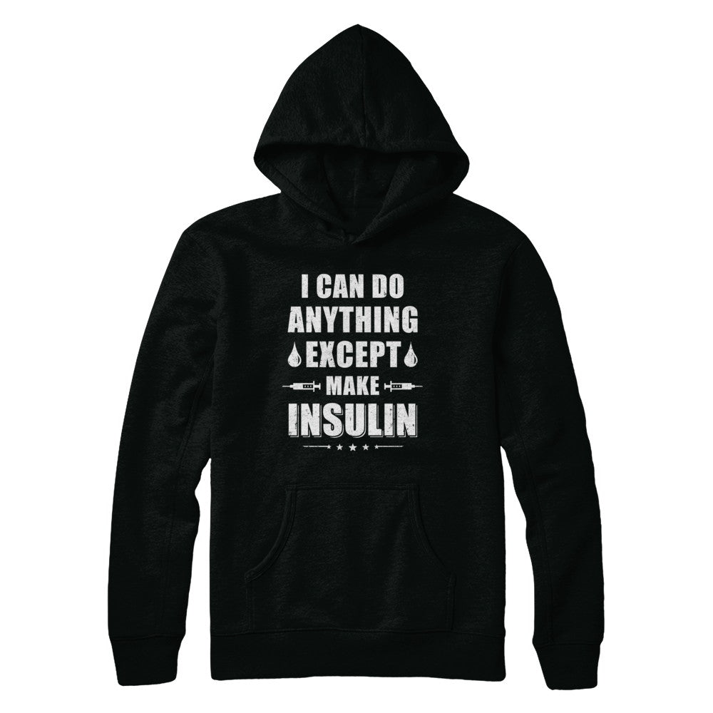 I Can Do Anything Except Make Insulin Diabetic T-Shirt & Hoodie | Teecentury.com